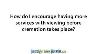 How to Get More Families to Choice Viewing Before Cremation