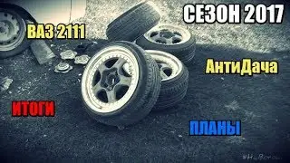ВАЗ 2111 АнтиДача. Сезон 2017. Итоги. Планы | #НеВстоке