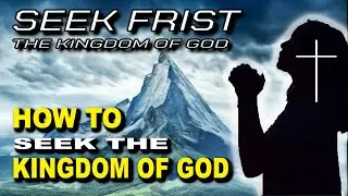 How To Seek The Kingdom Of GOD