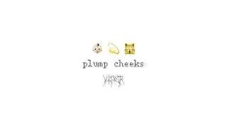 plump cheeks .