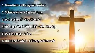 Deutsche Lobpreislieder zum Anbeten!