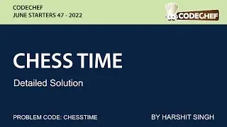 CHESS TIME | CODECHEF JULY STARTERS 47 | DETAILED SOLUTION