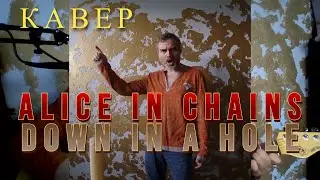 Кавер Alice In Chains - Down in a Hole (авторский текст и аккорды в описании)