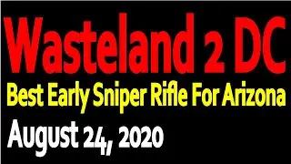 Wasteland 2 DC: Best Early Sniper Rifle Arizona (08-24-2020)