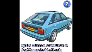 E35: Nissan Bluebirds and Desi household rituals
