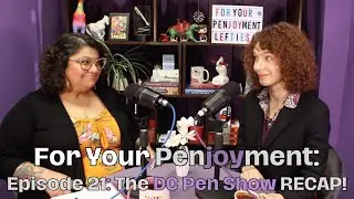 For Your Penjoyment, Episode 21: The DC Pen Show RECAP!