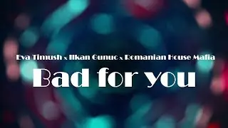 Eva Timush x Ilkan Gunuc x Romanian House Mafia - Bad For You