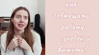 Как совмещать работу с учебой? / мой опыт / у нас всё получится 🤞