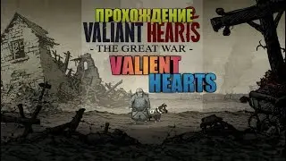 ПРОХОЖДЕНИЕ VALIENT HEARTS:THE GREAT WAR