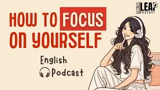 English Podcast For Learning English | Focus on Yourself and Stay Silent | English Leap Podcast