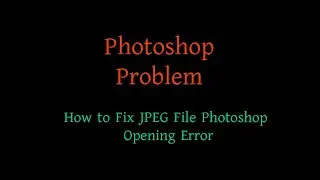 How to Fix JPEG File Photoshop Opening Error 