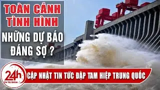 Đập Tam Hiệp Trung Quốc có bị vỡ ? Toàn cảnh tình hình Những dự báo ảnh hưởng đập thủy điện lớn nhất