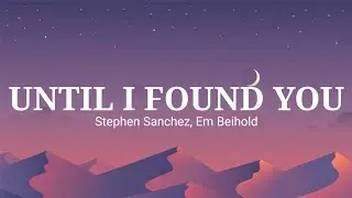 Stephen Sanchez, Em Beihold - UNTIL I FOUND YOU (Lyrics)