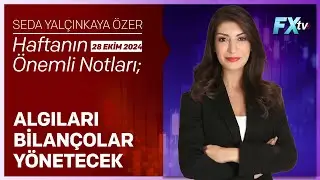 Algıları Bilançolar Yönetecek - Haftanın Önemli Notları: 28 Ekim’24 | Seda Yalçınkaya Özer