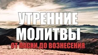 Молитвы утренние от Пасхи до Вознесения (нараспев)