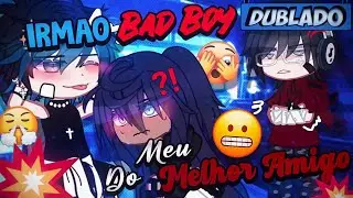[DUBLADO] O IRMÃO BAD BOY Do Meu MELHOR AMIGO?! 🤧 | Mini Filme | Gacha Club
