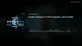 Trending Challenges in CSAM Investigations...and the Solution