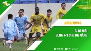 HIGHLIGHTS: SLNA 4-3 SHB Đà Nẵng (Giao hữu), Olaha và ngoại binh thử việc đại náo Hoà Xuân