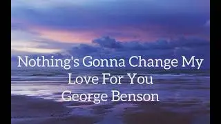 Nothing's Gonna Change My Love For You - George Benson ( lirik )