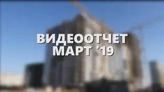 Видеоотчет прогресса строительства за март 2019 года.