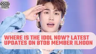 Where is the Idol NOW? Latest UPDATES on BTOB member Ilhoon