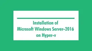 Installation of Microsoft Windows Server-2016 on Hyper-v