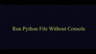 Run Python File without Console or terminal