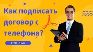 КАК ПОДПИСАТЬ ДОГОВОР С ТЕЛЕФОНА?
