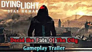 Dying Light 2 Stay Human Decide the fate of the city GamePlay trailer | Dying Light 2 stay human