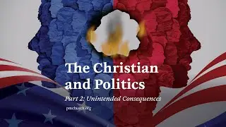 The Christian and Politics, Part 2: Unintended Consequences