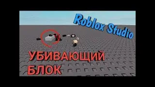 КАК СДЕЛАТЬ УБИВАЮЩИЙ БЛОК В РОБЛОКС СТУДИО