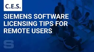 CES: Siemens Software Licensing Tips for Remote Users