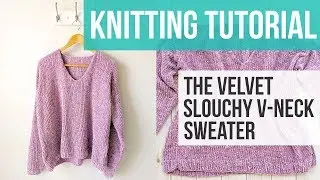LEARN TO KNIT A V-NECK SWEATER | The Velvet Slouchy V-Neck Knit Sweater Part 1