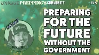 Unique Prepping's Community | Ep Fifteen | Prepping for the Future Without the Government