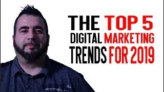 5 Digital Marketing Trends That Can't Be Ignored in 2019