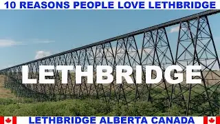 10 REASONS PEOPLE LOVE LETHBRIDGE ALBERTA CANADA