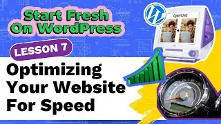 Start Fresh On WordPress FREE Course | Optimizing WordPress For Speed (L7)