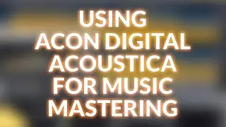 Using Acon Digital Acoustica For Music Mastering