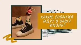 КАКИЕ СОБЫТИЯ ИДУТ В ВАШУ ЖИЗНЬ?