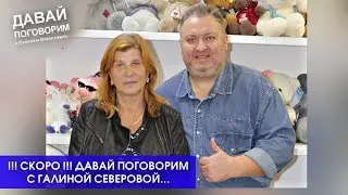 ДАВАЙ ПОГОВОРИМ С ГАЛИНОЙ СЕВЕРОВОЙ - НЕИЗВЕСТНЫЕ ПОДРОБНОСТИ / СКОРО!!!