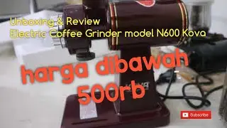 Kova N600 Elektrik Grinder : Unboxing & Review Electric Coffee Grinder model N600 dibawah 500rb