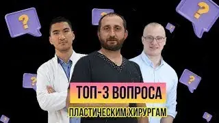 ТОП-3 ВОПРОСА ПЛАСТИЧЕСКИМ ХИРУРГАМ