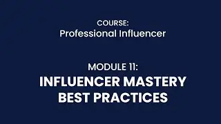 MODULE 11: INFLUENCER MASTERY BEST PRACTICES