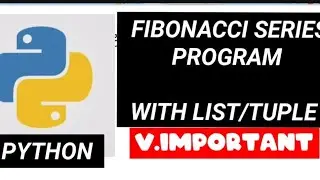 Python: Fibonacci Series program , with list and tuple , Important program in python