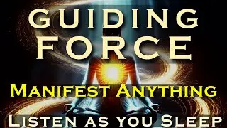 Guiding Force ~ MANIFEST ANYTHING ~ Listen while you Sleep Meditation