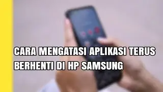 CARA MENGATASI APLIKASI TERUS BERHENTI DI HP SAMSUNG