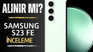 Çok Tercih Ediliyor! Samsung Galaxy S23 FE ALINIR MI? Samsung S23 FE Sorunları ve Şikayetleri