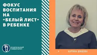 Марина Шишова. Фокус воспитания на «белый лист» в ребёнке