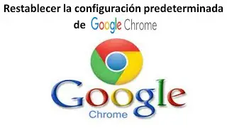 Restablecer la configuración predeterminada de Google Chrome