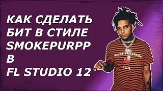 КАК СДЕЛАТЬ БИТ В СТИЛЕ SMOKEPURPP В FL STUDIO 12 | FL STUDIO 12 TUTORIAL